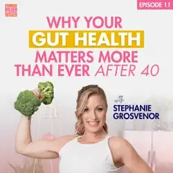 Why your Gut Health Matters more than Ever After 40 with Stephanie Grosvenor
