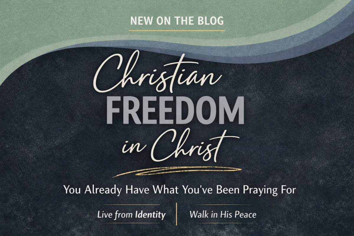 Christian Freedom in Christ: You Already Have What You’ve Been Praying For