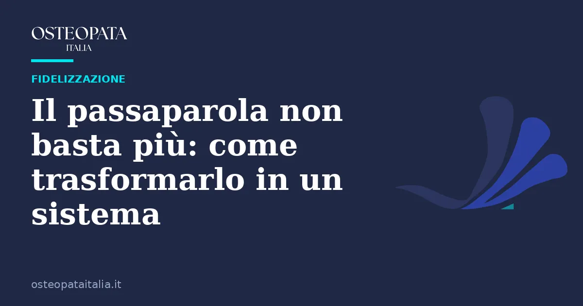 Il passaparola non basta più: come trasformarlo in un sistema