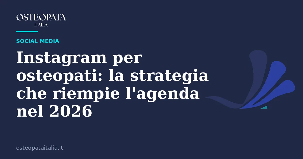 Instagram per osteopati: la strategia che riempie l'agenda nel 2026
