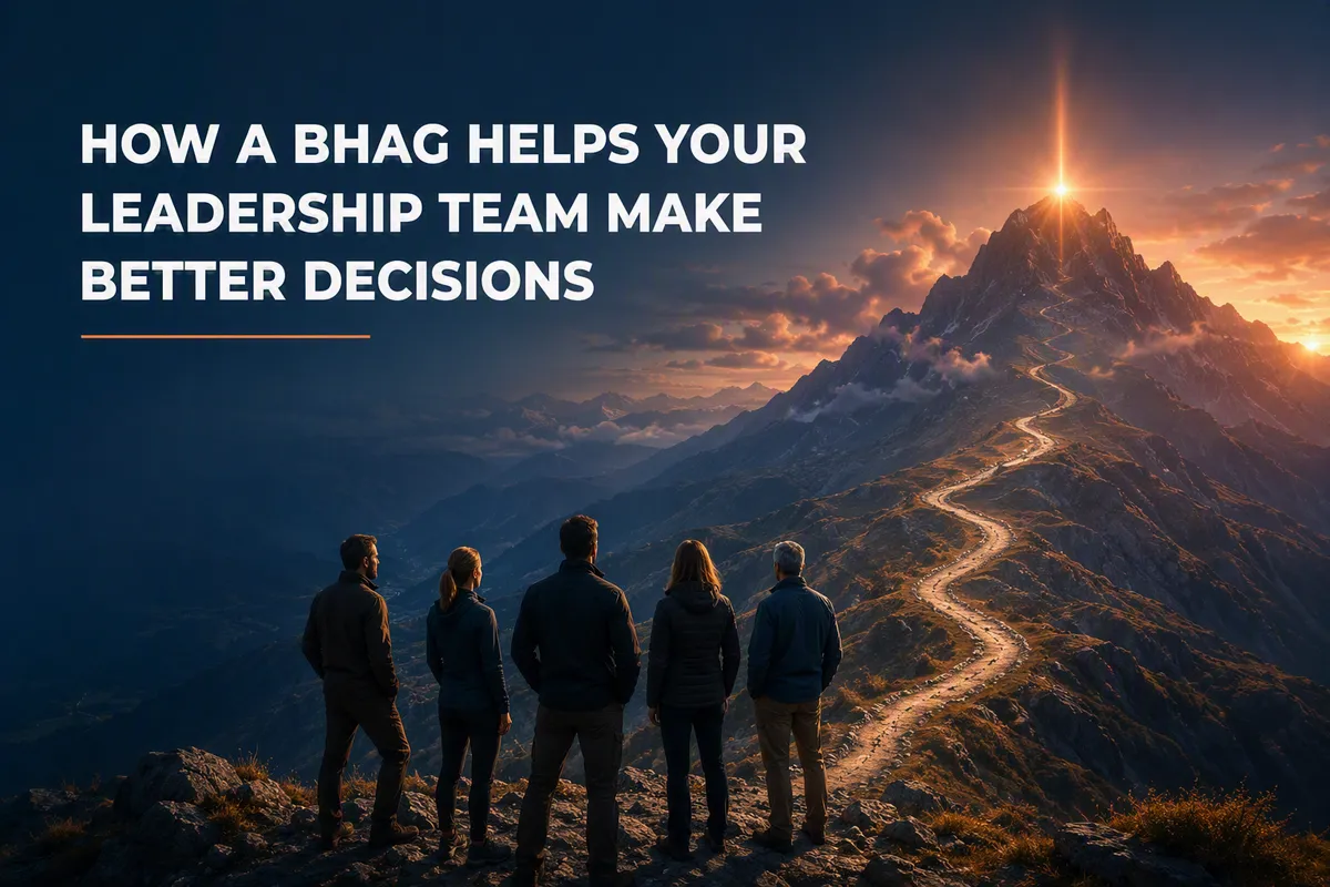 How a BHAG Helps Your Leadership Team Make Better Decisions