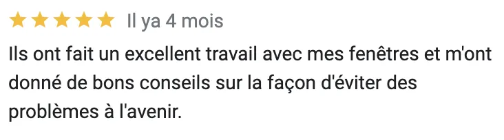 Ils ont fait un excellent travail avec mes fenêtres et m'ont donné de vons conseils sur la façon d'éviter des problèmes à l'avenir.