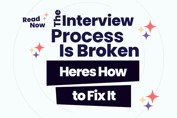 The Interview Process Is Broken: Here’s How to Fix It