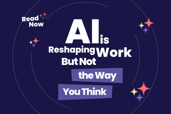 AI Is Reshaping the Way You Work (But Not The Way You Think)