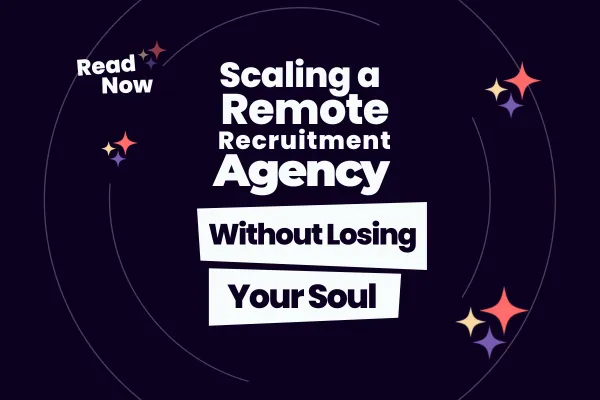 Scaling a Remote Recruitment Agency Without Losing Your Soul