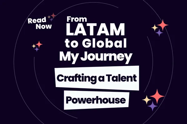 From LATAM to Global: My Journey Crafting a Talent Powerhouse