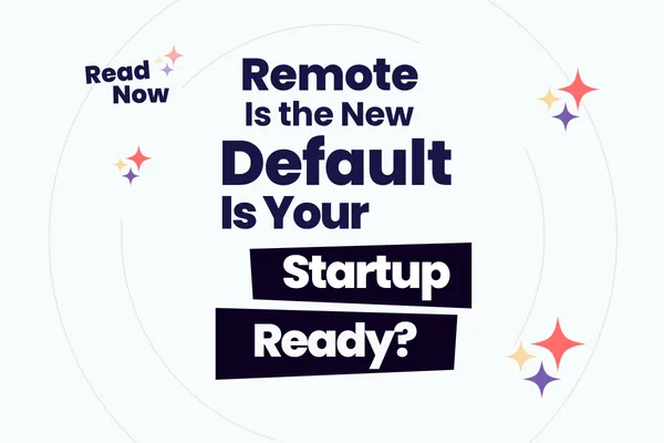 Remote Is the New Default. Is Your Startup Ready?