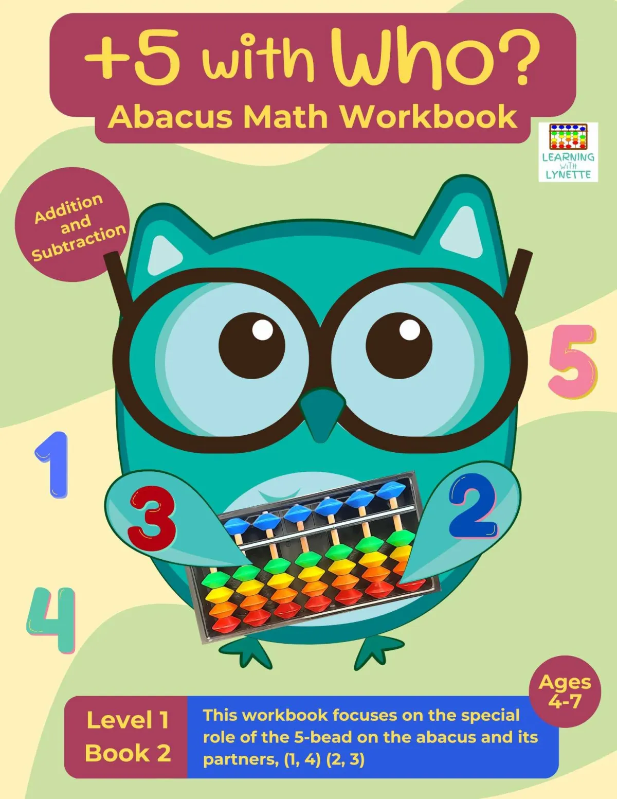 A colorful cover for the "Plus 5 with Who? Abacus Math Workbook" designed for children ages 4-7. The cover features a cartoon owl holding an abacus, surrounded by numbers 1, 2, 3, 4, and 5. The workbook focuses on teaching addition and subtraction using the abacus, particularly emphasizing the role of the 5-bead and its number partners (1, 4) and (2, 3). The Learning with Lynette logo is displayed in the top right corner. The workbook is labeled as "Level 1, Book 2."