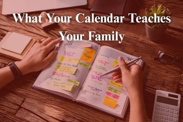 What Your Calendar Teaches Your Family
