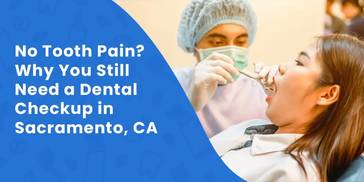 Why Your Teeth Feel Fine but Still Have Problems in Sacramento, CA