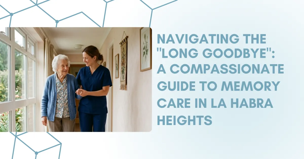 Navigating the "Long Goodbye": A Compassionate Guide to Memory Care in La Habra Heights