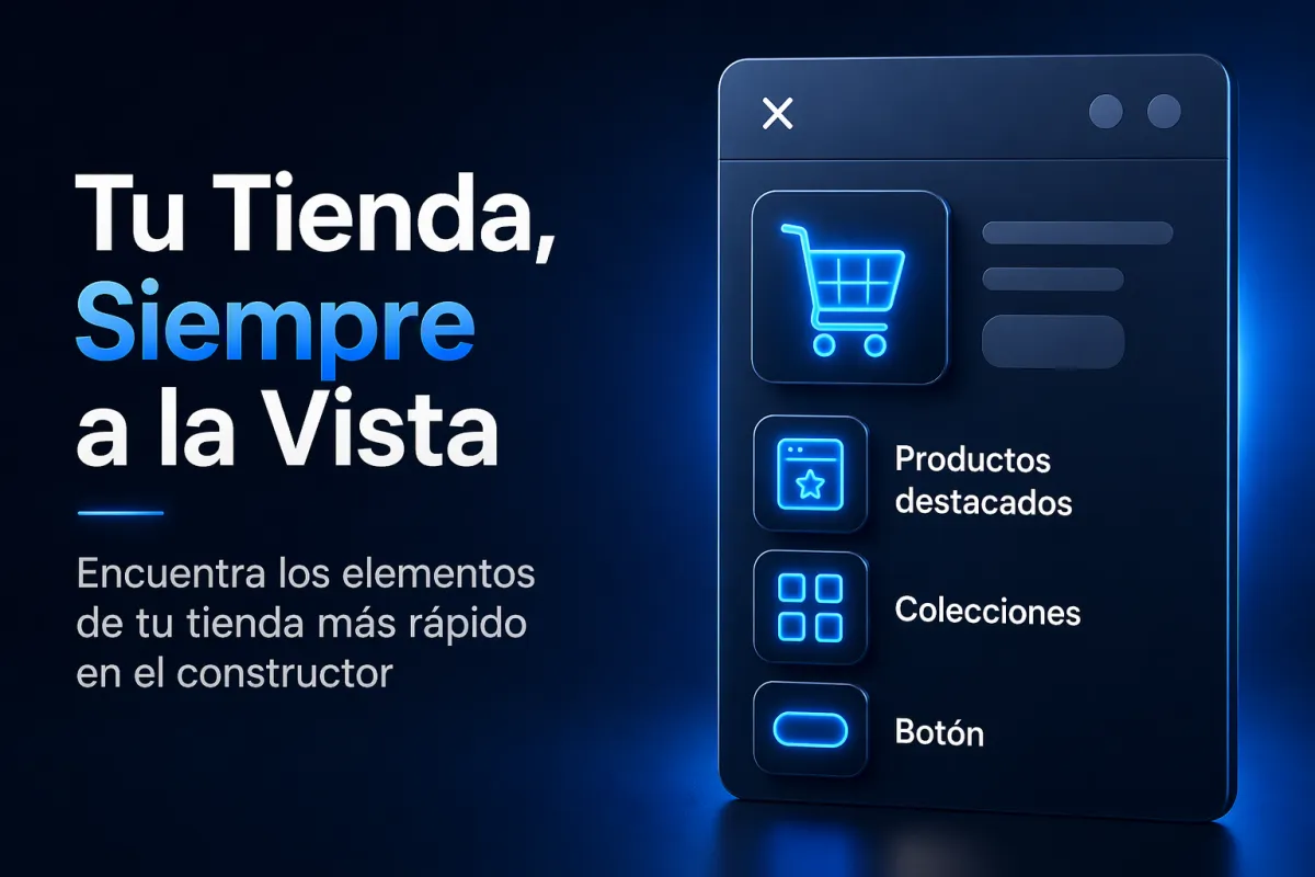 Tu Tienda Siempre a la Vista: Elementos del Store Builder Ahora Más Accesibles