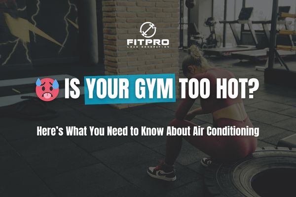 🥵 Is Your Gym Too Hot? Here’s What You Need to Know About Air Conditioning 
