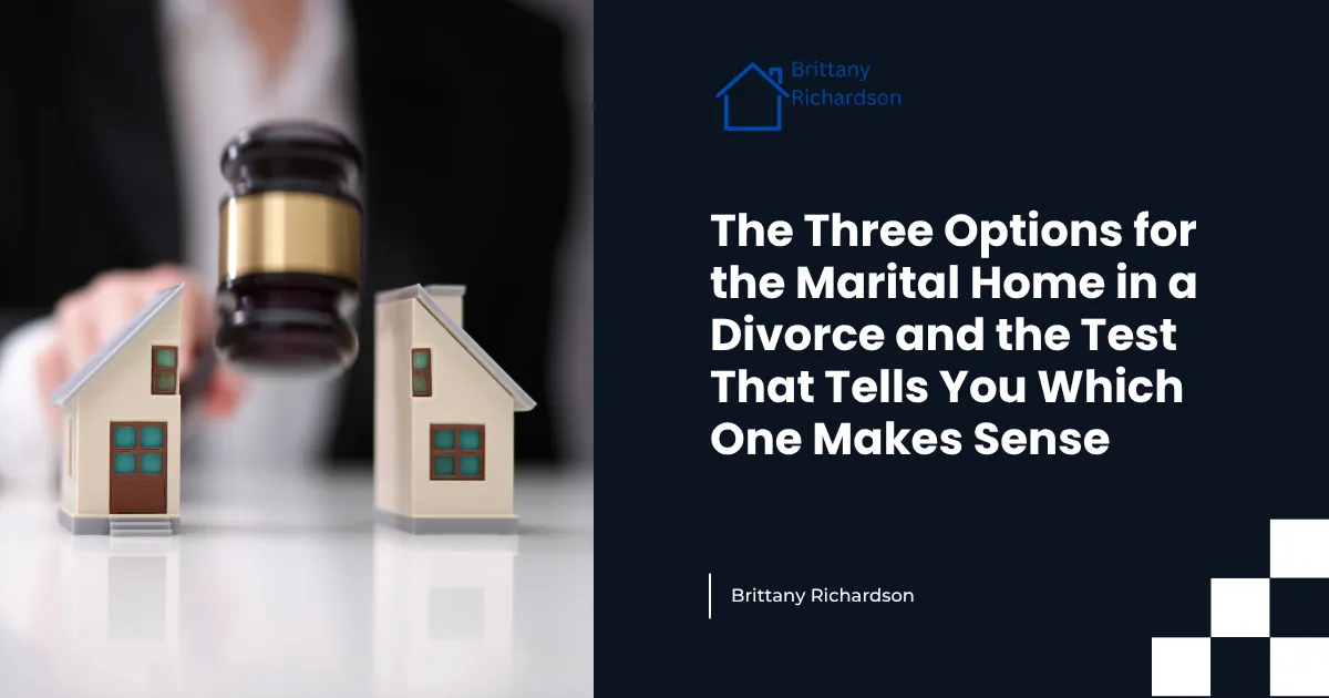 The Three Options for the Marital Home in a Divorce and the Test That Tells You Which One Makes Sense