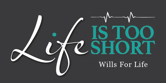This is the logo for Life Is Too Short's Wills For Life pillar