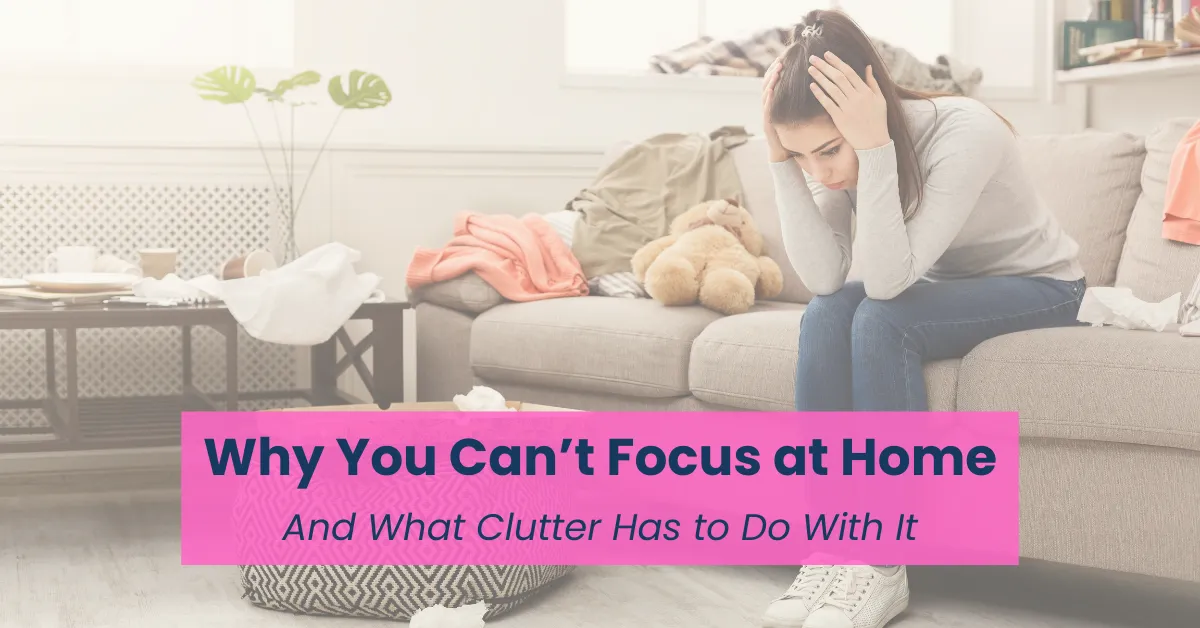 Why You Can’t Focus at Home (And What Clutter Has to Do With It)