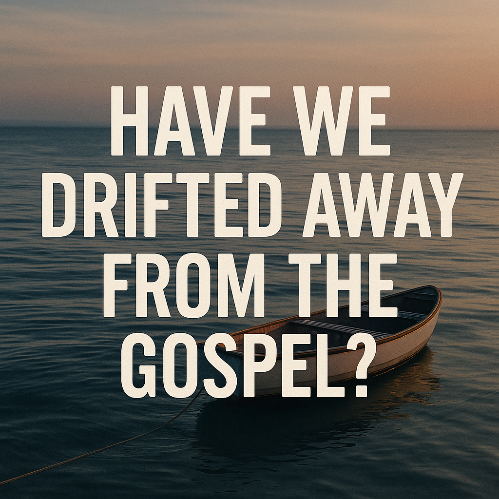 Have We Drifted Away from the Gospel?