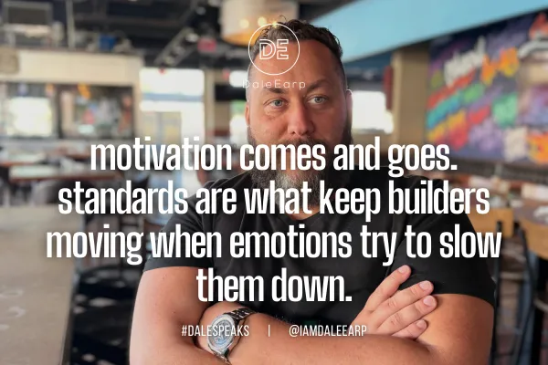 Motivation comes and goes. Standards are what keep builders moving when emotions try to slow them down.