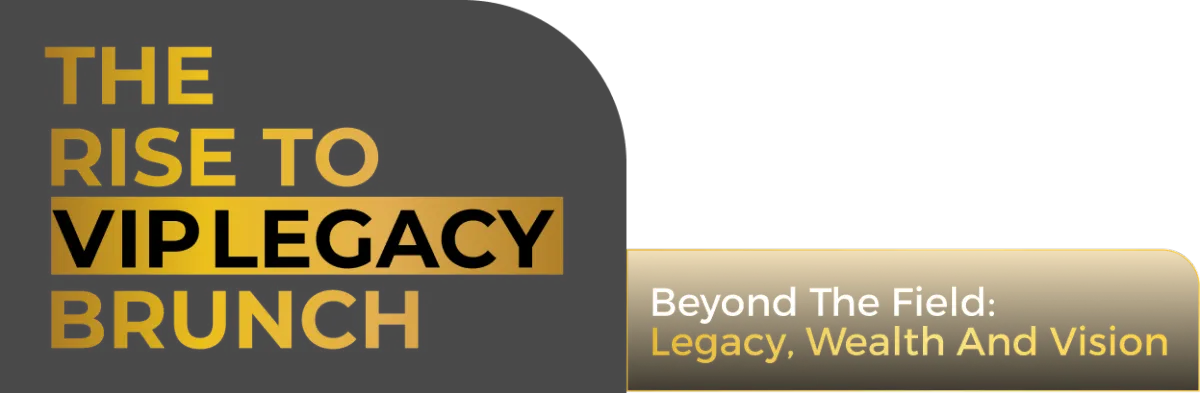 The Rise To  VIP Legacy Brunch Beyond the Field: Legacy, Wealth and Vision