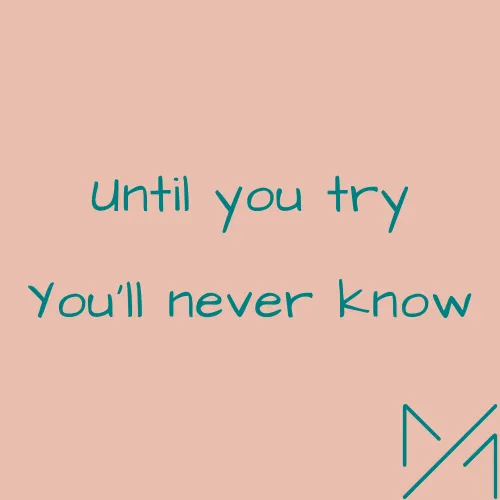 A peach square with the words "Until you try you'll never know"