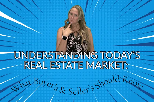 Understanding Today’s Real Estate Market: What Buyers and Sellers Should Know