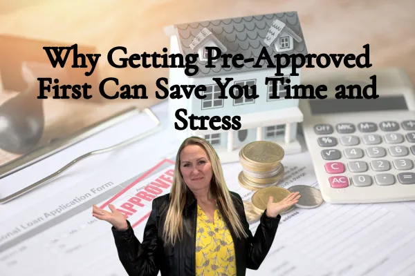 Why Getting Pre-Approved First Can Save You Time and Stress