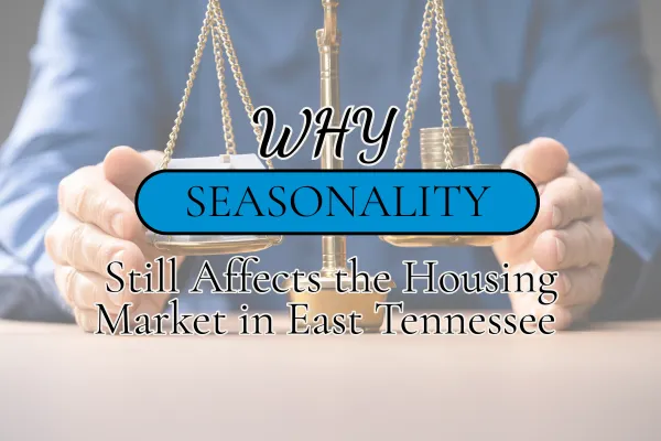 Why Seasonality Still Affects the Housing Market in East Tennessee 