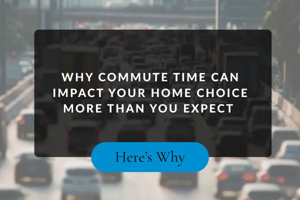 Why Commute Time Can Impact Your Home Choice More Than You Expect 