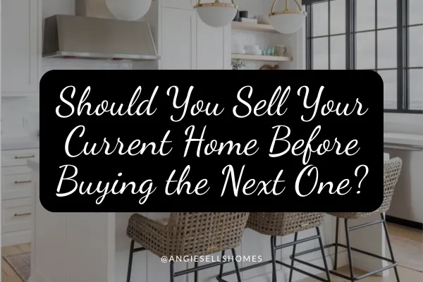 Should You Sell Your Current Home Before Buying the Next One?