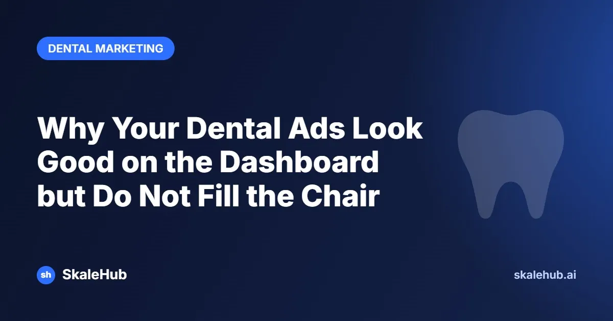 Why Your Dental Ads Look Good on the Dashboard but Do Not Fill the Chair