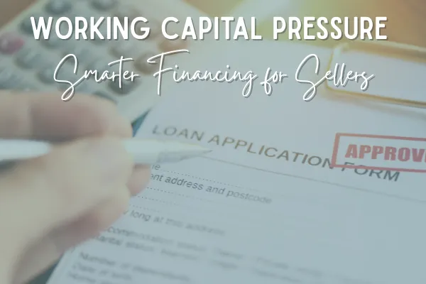 Working Capital Pressure: Smarter Financing for Sellers