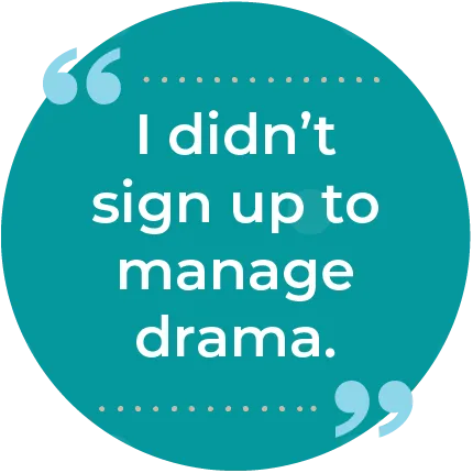 I didn't sign up to manage drama.