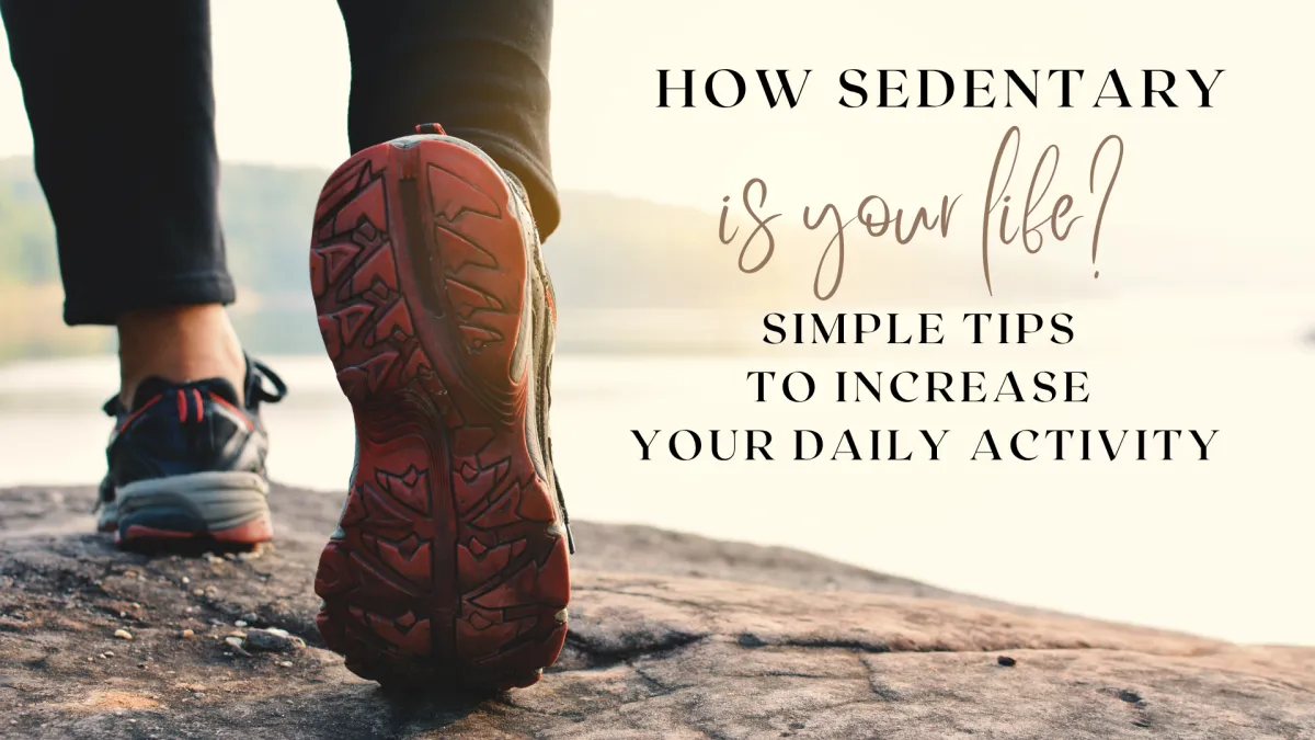 How Sedentary is Your Life? Simple Tips to Increase Daily Activity