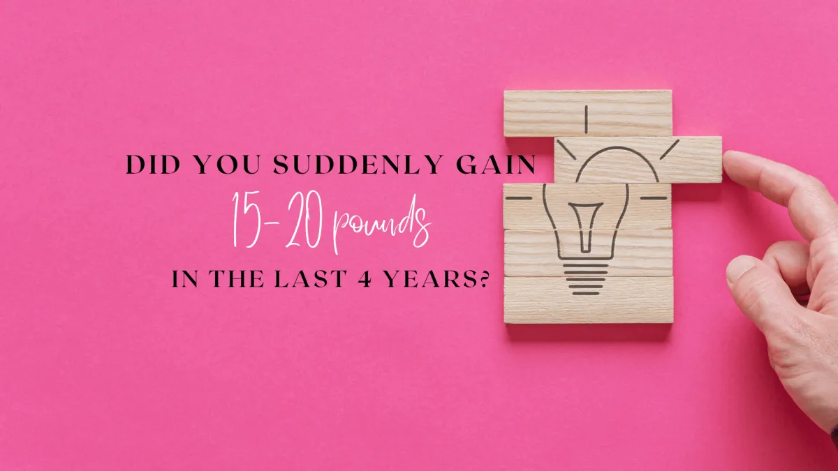 Did you suddenly gain 15-20 pounds in the last 4 years?