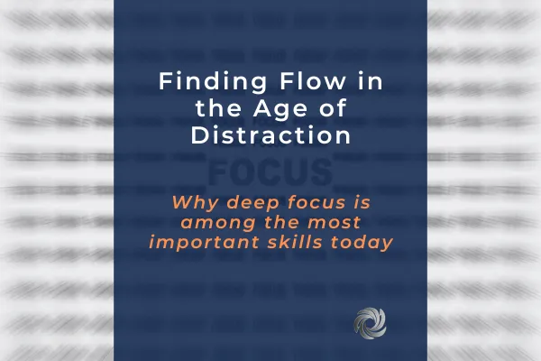 Finding Flow in the Age of Distraction: Why deep focus is among the most important skills today