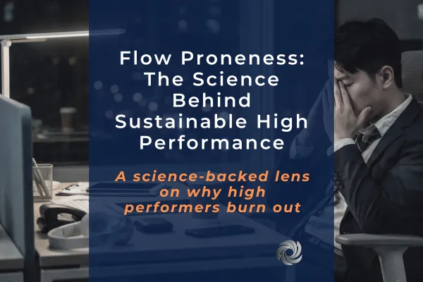 Flow Proneness: The Science Behind Sustainable High Performance  (A science-backed lens on why high performers burn out.)
