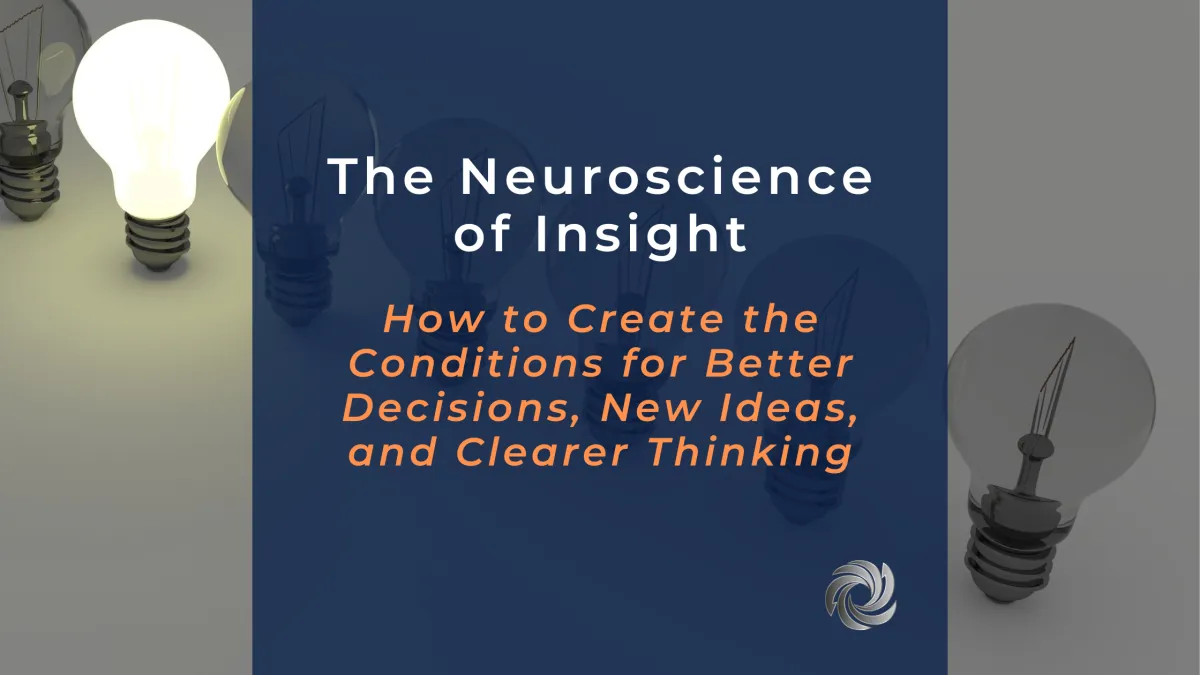 The Neuroscience of Insight: How to Create the Conditions for Better Decisions, New Ideas, and Clearer Thinking