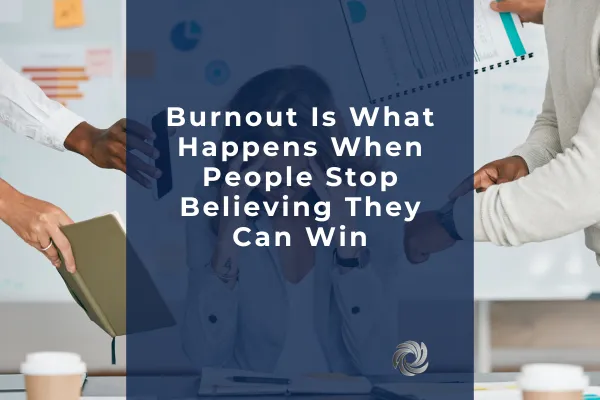 Burnout Is What Happens When People Stop Believing They Can Win
