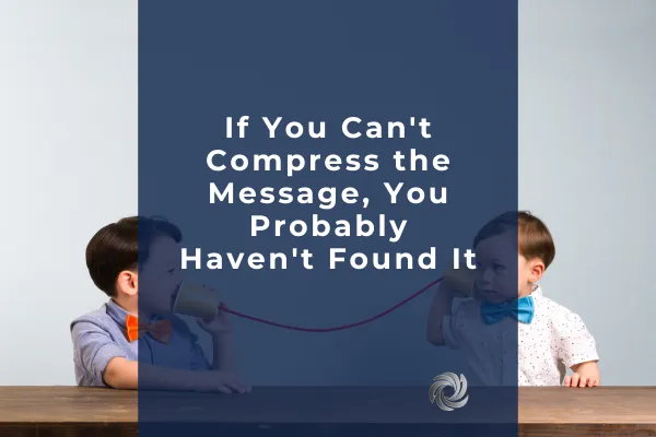 If You Can't Compress the Message, You Probably Haven't Found It