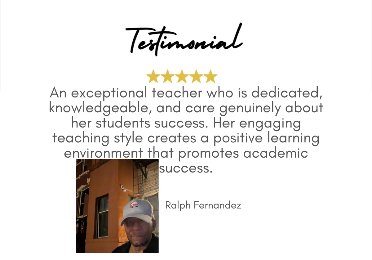 Testimonial -Miss Stokes is a wonderful and exceptional Christian Teacher. She helped me tremendously with my Granddaughter academic success and development. I would recommend her 100%