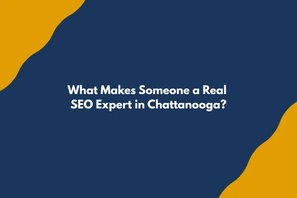What Makes Someone a Real SEO Expert in Chattanooga?