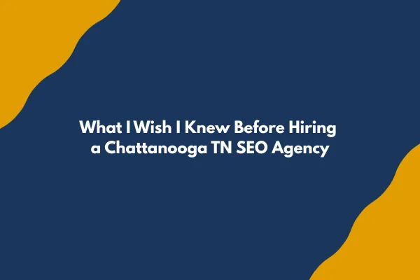 What I Wish I Knew Before Hiring a Chattanooga TN SEO Agency