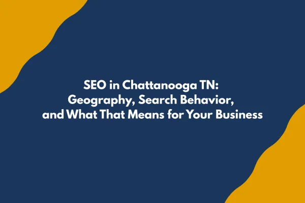 SEO in Chattanooga TN: Geography, Search Behavior, and What That Means for Your Business