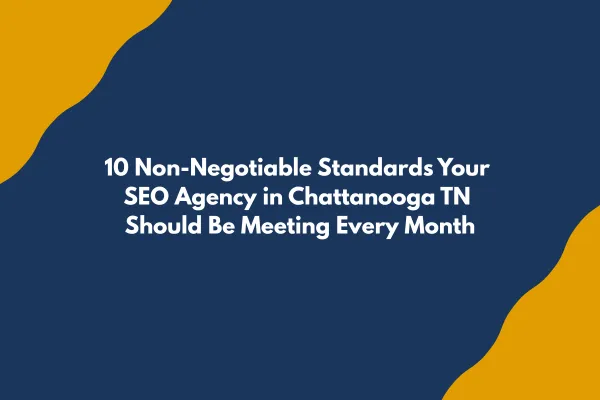 10 Non-Negotiable Standards Your SEO Agency in Chattanooga TN Should Be Meeting Every Month