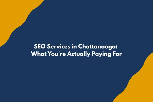 SEO Services in Chattanooga: What You're Actually Paying For