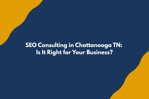 SEO Consulting in Chattanooga TN: Is It Right for Your Business?