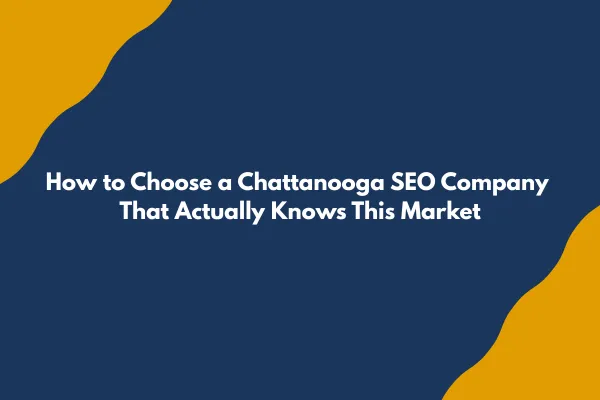 How to Choose a Chattanooga SEO Company That Actually Knows This Market