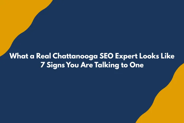 What a Real Chattanooga SEO Expert Looks Like - And 7 Signs You Are Talking to One