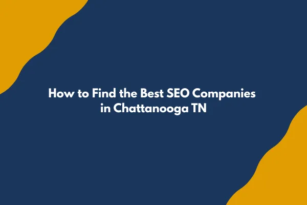 How to Find the Best SEO Companies in Chattanooga TN (Without Getting Fooled)