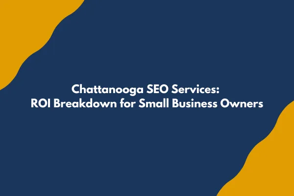 Chattanooga SEO Services: An Honest ROI Breakdown for Small Business Owners